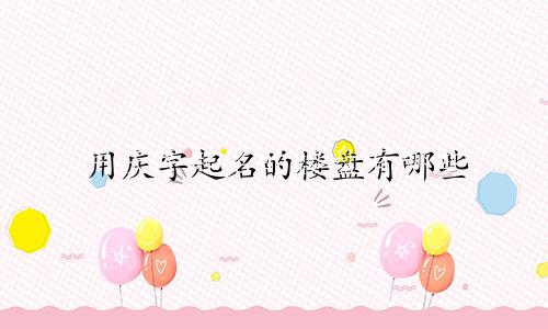 用庆字起名的楼盘有哪些