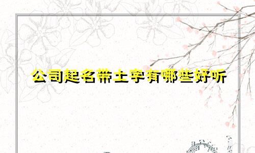 公司起名带土字有哪些好听