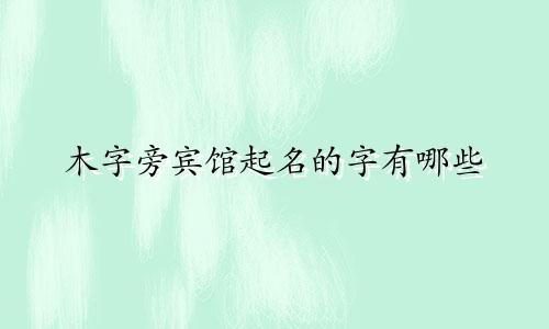 木字旁宾馆起名的字有哪些