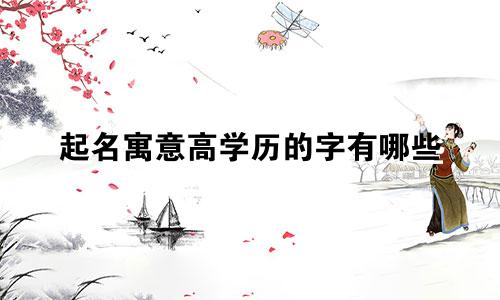 起名寓意高学历的字有哪些