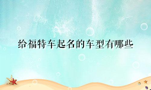 给福特车起名的车型有哪些