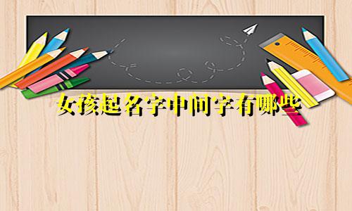 女孩起名字中间字有哪些