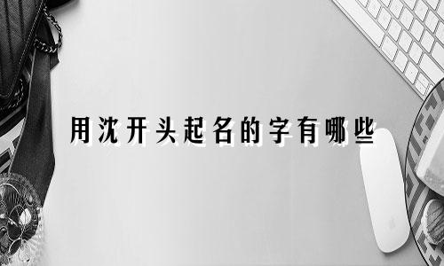 用沈开头起名的字有哪些