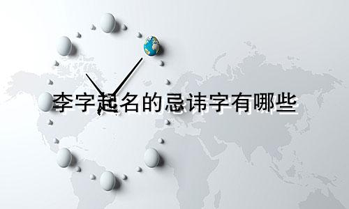 李字起名的忌讳字有哪些