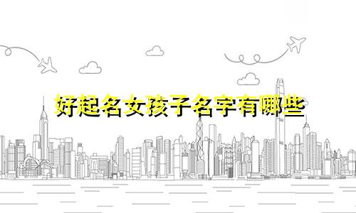 好起名女孩子名字有哪些