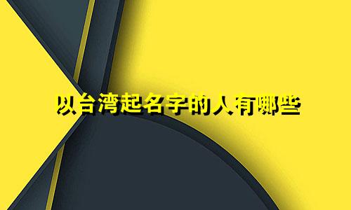 以台湾起名字的人有哪些