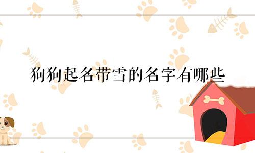 狗狗起名带雪的名字有哪些