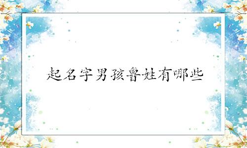 起名字男孩鲁姓有哪些
