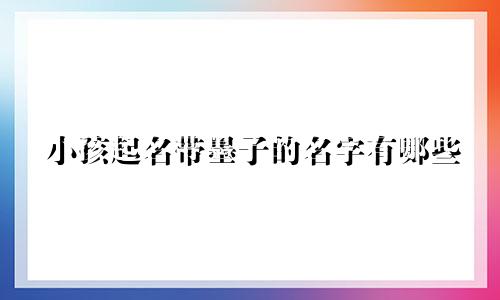 小孩起名带墨子的名字有哪些