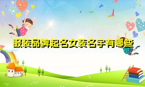 服装品牌起名女装名字有哪些