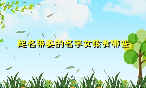 起名带姜的名字女孩有哪些