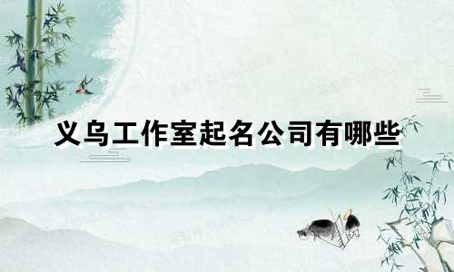 义乌工作室起名公司有哪些