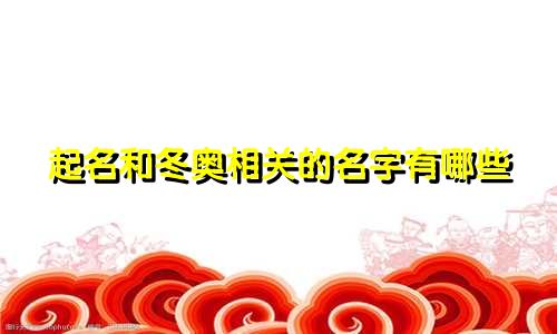 起名和冬奥相关的名字有哪些