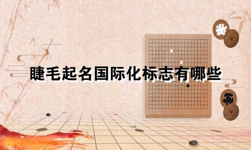 睫毛起名国际化标志有哪些