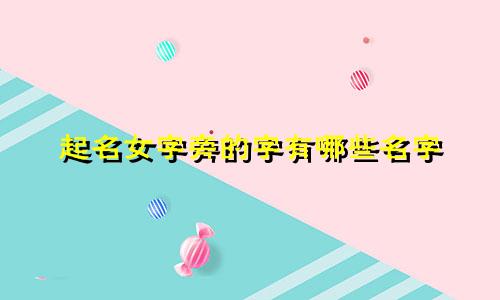 起名女字旁的字有哪些名字