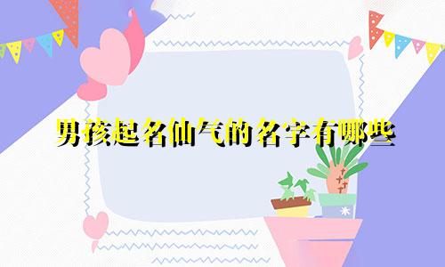 男孩起名仙气的名字有哪些