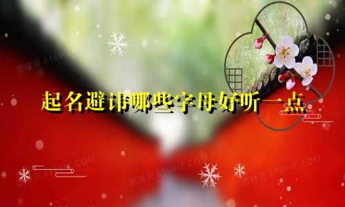 起名避讳哪些字母好听一点