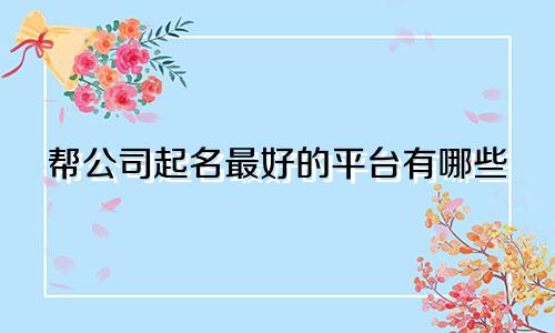 帮公司起名最好的平台有哪些