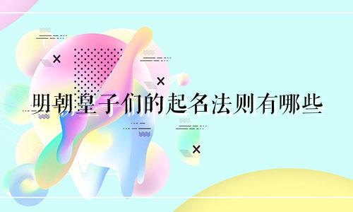 明朝皇子们的起名法则有哪些