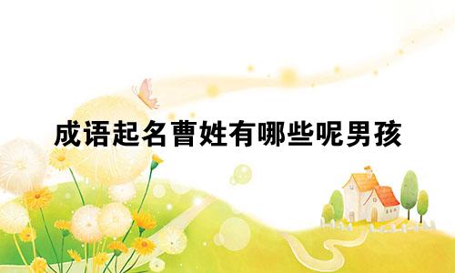 成语起名曹姓有哪些呢男孩