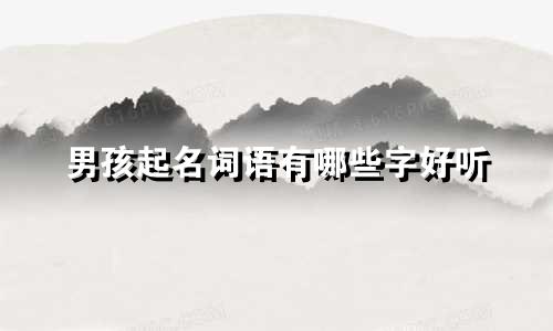 男孩起名词语有哪些字好听