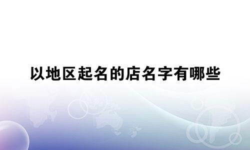 以地区起名的店名字有哪些