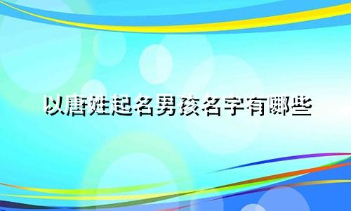 以唐姓起名男孩名字有哪些