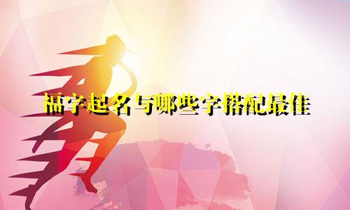 福字起名与哪些字搭配最佳