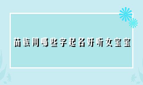 苗族用哪些字起名好听女宝宝