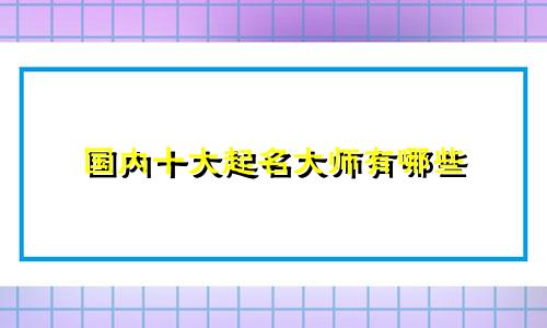 国内十大起名大师有哪些