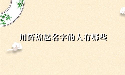 用辉煌起名字的人有哪些