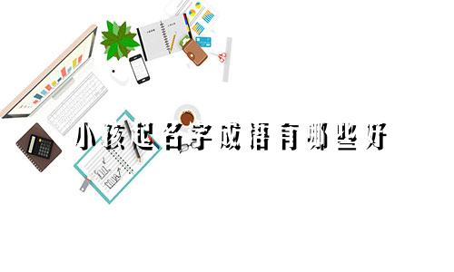 小孩起名字成语有哪些好