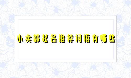 小卖部起名推荐词语有哪些