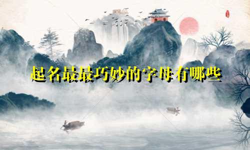 起名最最巧妙的字母有哪些