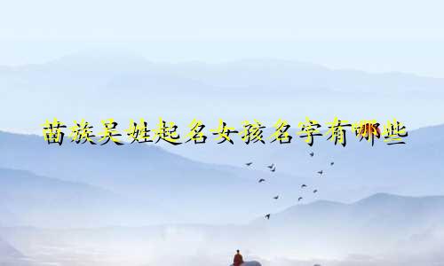苗族吴姓起名女孩名字有哪些