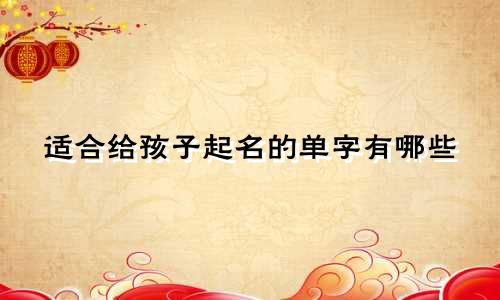 适合给孩子起名的单字有哪些