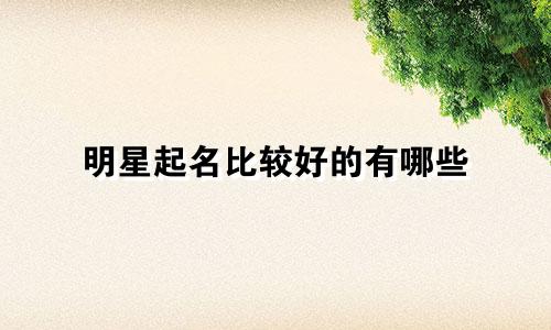 明星起名比较好的有哪些