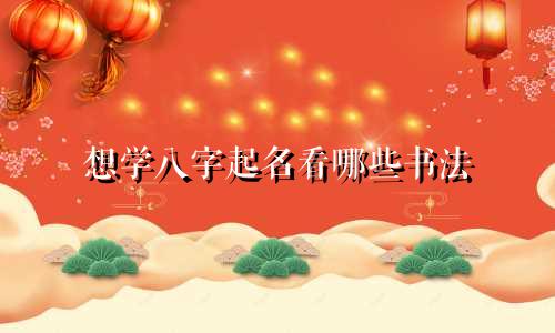 想学八字起名看哪些书法