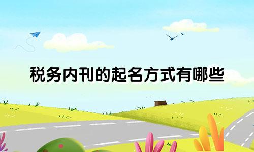 税务内刊的起名方式有哪些
