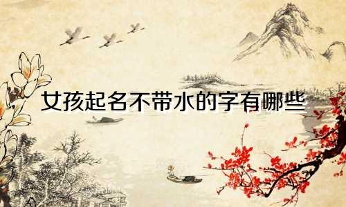 女孩起名不带水的字有哪些