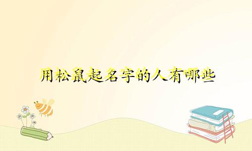 用松鼠起名字的人有哪些