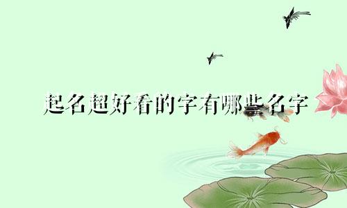 起名超好看的字有哪些名字
