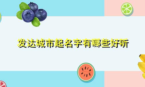 发达城市起名字有哪些好听