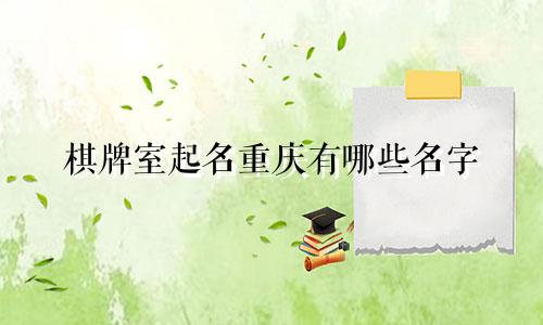棋牌室起名重庆有哪些名字