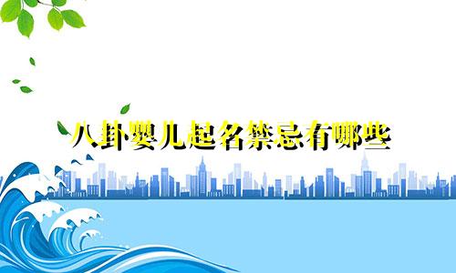 八卦婴儿起名禁忌有哪些