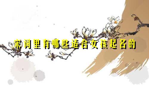 宋词里有哪些适合女孩起名的