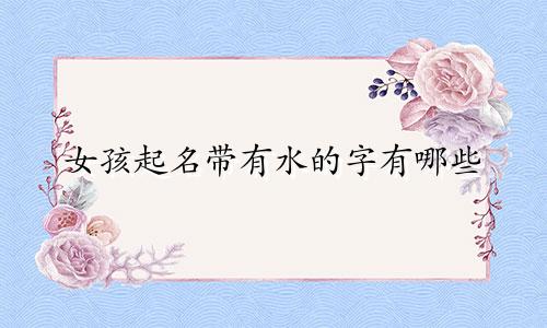 女孩起名带有水的字有哪些