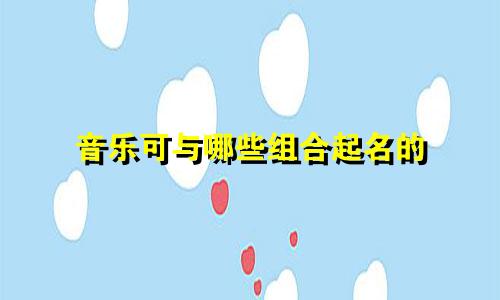 音乐可与哪些组合起名的