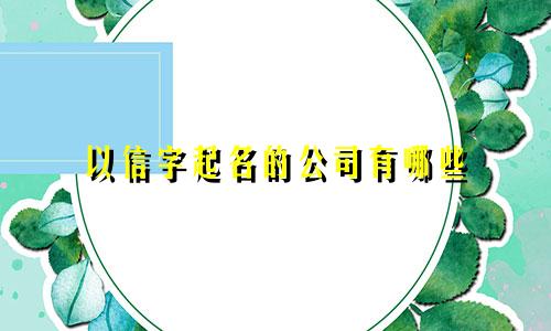 以信字起名的公司有哪些