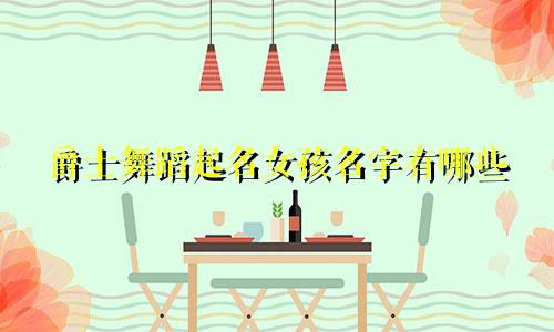 爵士舞蹈起名女孩名字有哪些